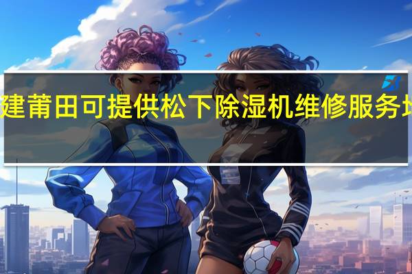福建莆田可提供松下除湿机维修服务地址在哪