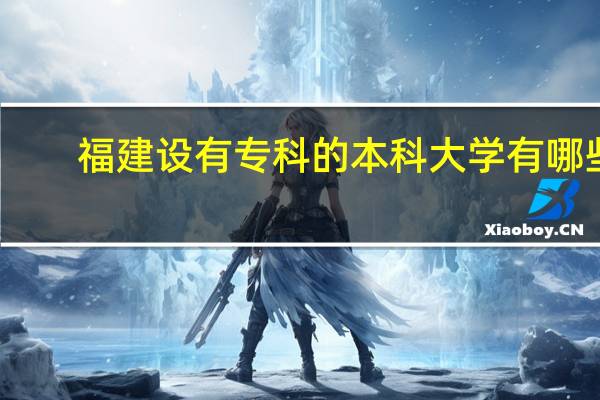 福建设有专科的本科大学有哪些