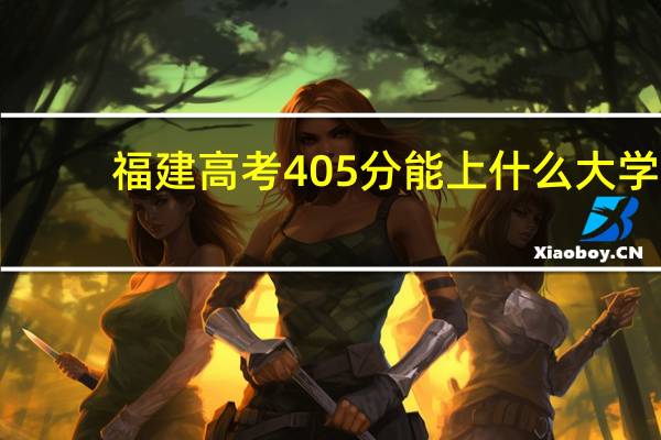福建高考405分能上什么大学
