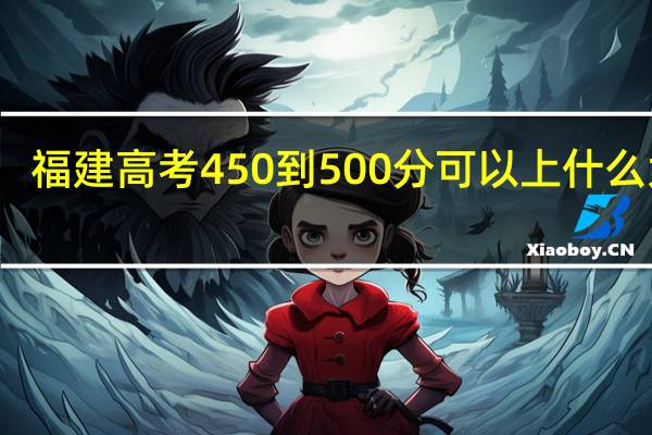福建高考450到500分可以上什么大学