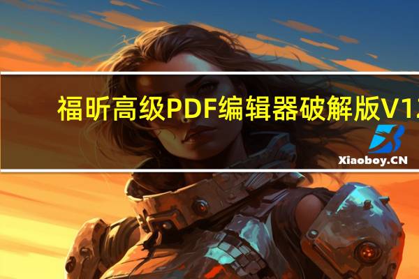 福昕高级PDF编辑器破解版 V12.0.2.12465 永久授权码激活版（福昕高级PDF编辑器破解版 V12.0.2.12465 永久授权码激活版功能简介）