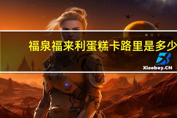 福泉 福来利蛋糕卡路里是多少