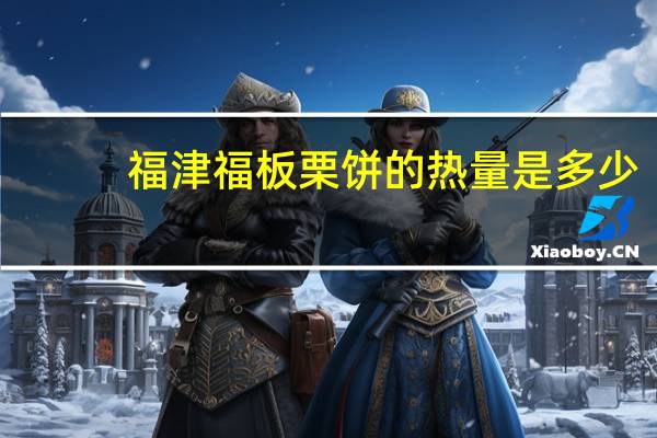 福津福 板栗饼的热量是多少