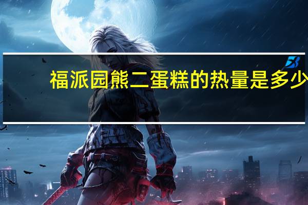 福派园 熊二蛋糕的热量是多少