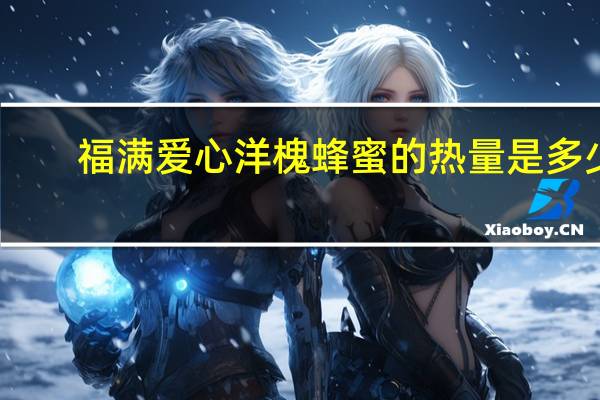 福满爱心 洋槐蜂蜜的热量是多少