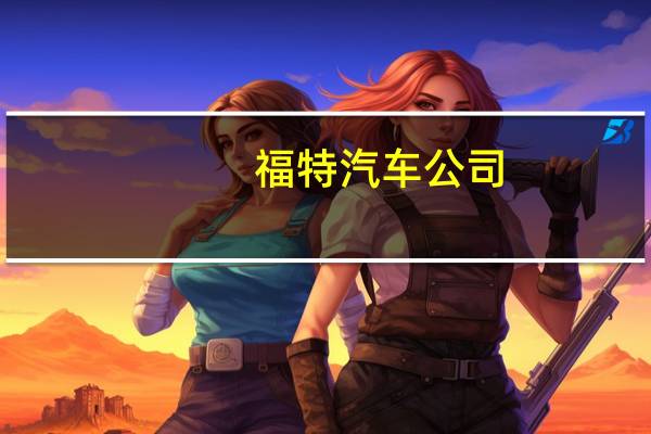 福特汽车公司：暂停马歇尔工厂的工作并限制支出尚未就马歇尔工厂投资做出最终决定