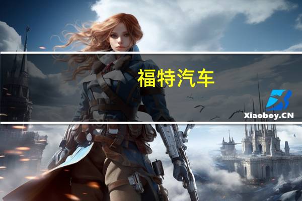 福特汽车：已于8月17日达成了循环信贷协议基于该协议债权人将承诺提供40亿美元资金