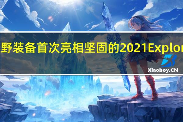 福特用越野装备首次亮相坚固的2021 Explorer Timberline