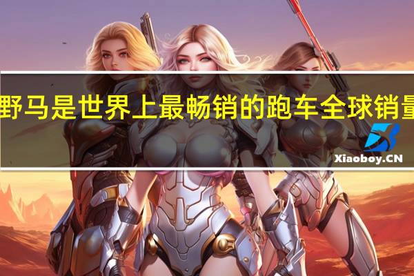 福特野马是世界上最畅销的跑车全球销量达15万辆