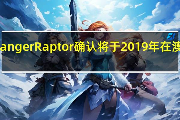 福特Ranger Raptor确认将于2019年在澳大利亚发售