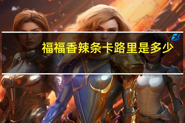 福福香 辣条卡路里是多少