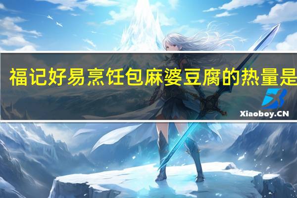 福记 好易烹饪包 麻婆豆腐的热量是多少