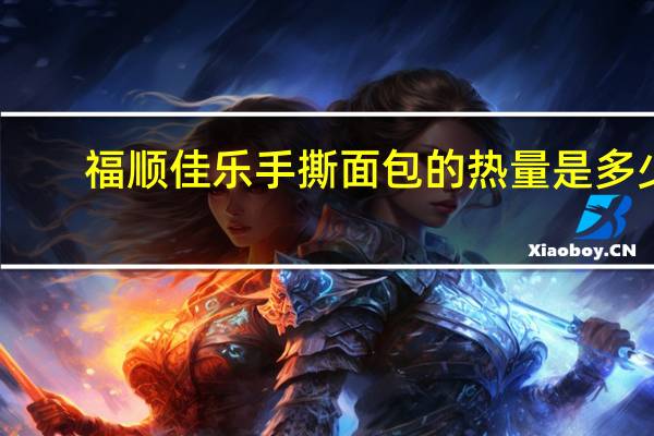 福顺佳乐 手撕面包的热量是多少