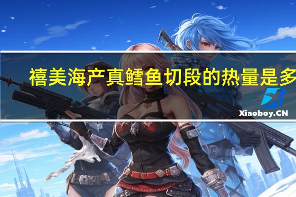 禧美海产 真鳕鱼切段的热量是多少