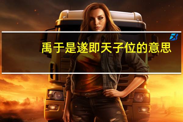 禹于是遂即天子位的意思