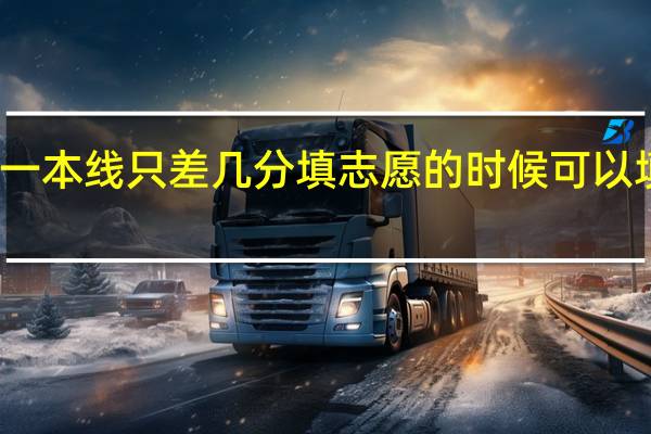 离一本线只差几分填志愿的时候可以填一本吗