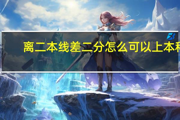 离二本线差二分怎么可以上本科