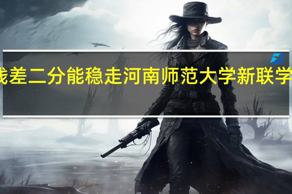 离二本线差二分能稳走河南师范大学新联学院英语专业吗