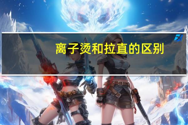 离子烫和拉直的区别（离子平台）