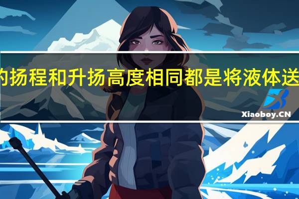 离心泵的扬程和升扬高度相同都是将液体送到高处的距离