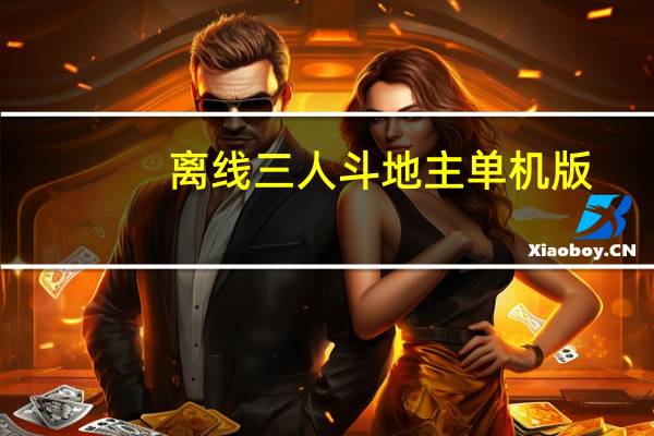 离线三人斗地主单机版（三人斗地主单机版）
