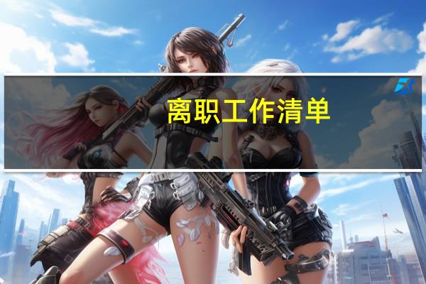 离职工作清单（离职手续办理清单）