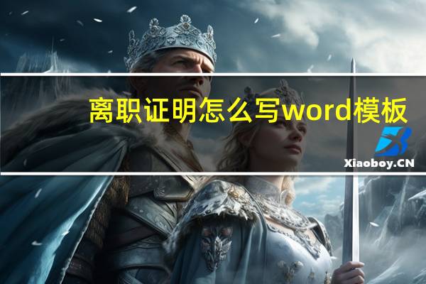 离职证明怎么写 word模板（离职证明怎么写）