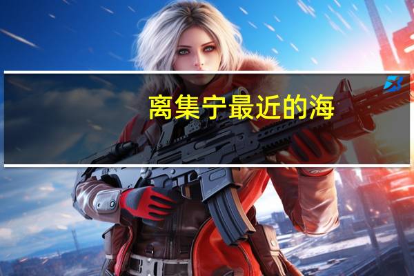 离集宁最近的海