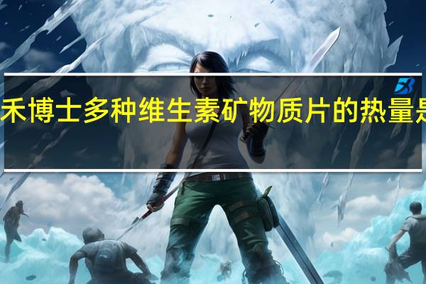 禾博士 多种维生素矿物质片的热量是多少