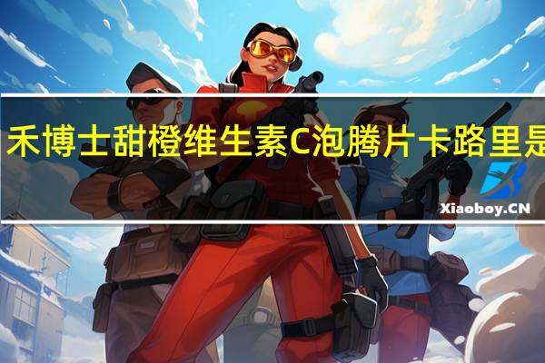 禾博士 甜橙维生素C泡腾片卡路里是多少