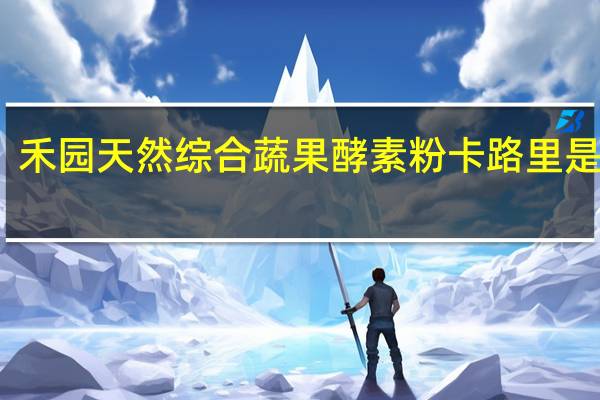 禾园 天然综合蔬果酵素粉卡路里是多少