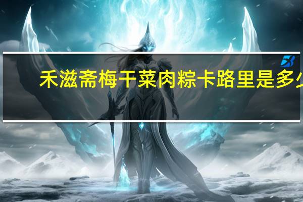 禾滋斋 梅干菜肉粽卡路里是多少