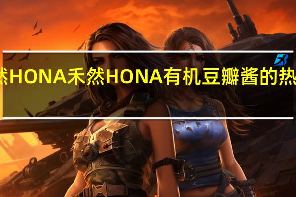 禾然HONA 禾然 HONA 有机豆瓣酱的热量是多少