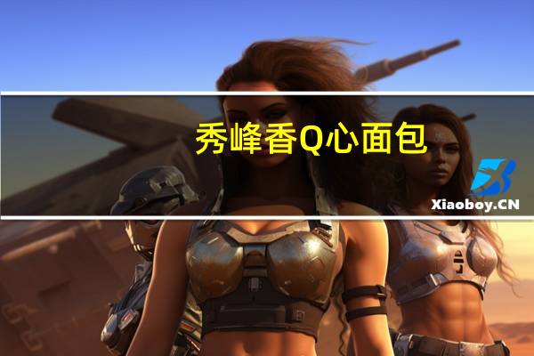 秀峰香 Q心面包(鲜奶味)的热量是多少