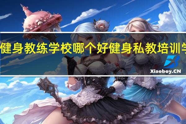 私人健身教练学校哪个好 健身私教培训学院哪里好