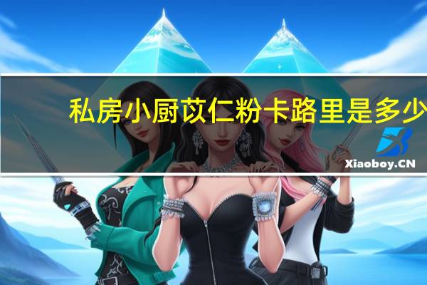 私房小厨 苡仁粉卡路里是多少