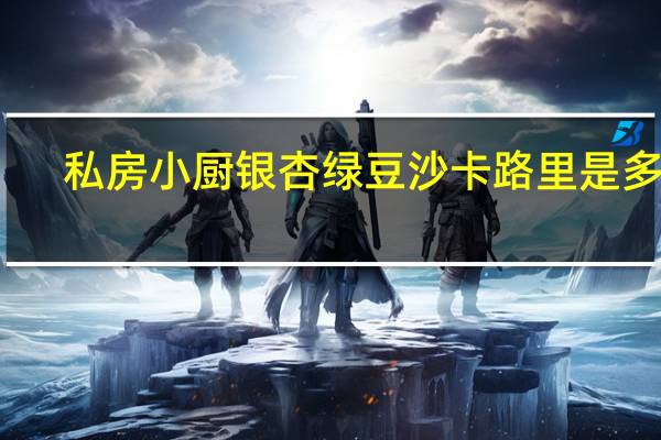 私房小厨 银杏绿豆沙卡路里是多少
