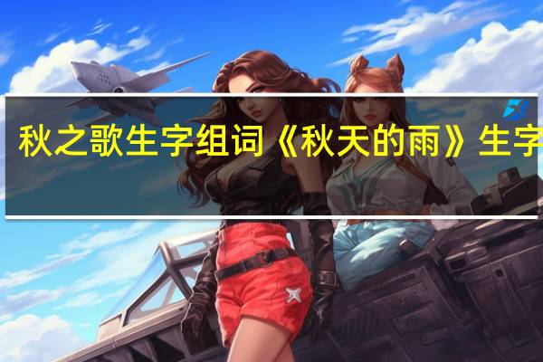 秋之歌生字组词 《秋天的雨》生字组词