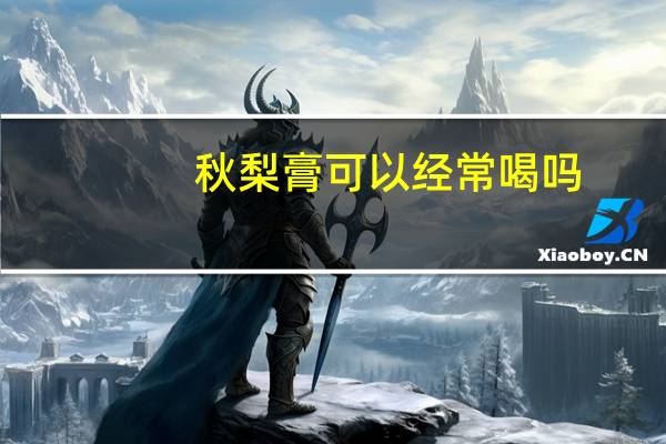 秋梨膏可以经常喝吗（秋梨膏怎么喝）