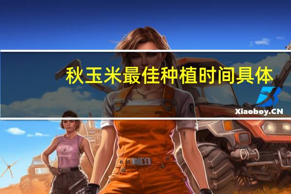 秋玉米最佳种植时间具体