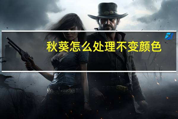 秋葵怎么处理不变颜色