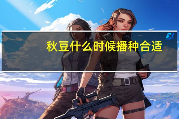 秋豆什么时候播种合适