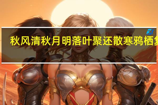 秋风清秋月明落叶聚还散寒鸦栖复惊（秋风清）