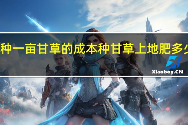 种一亩甘草的成本种甘草上地肥多少公斤