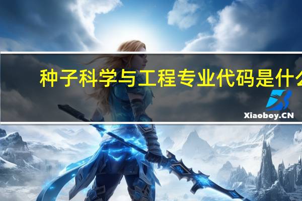种子科学与工程专业代码是什么
