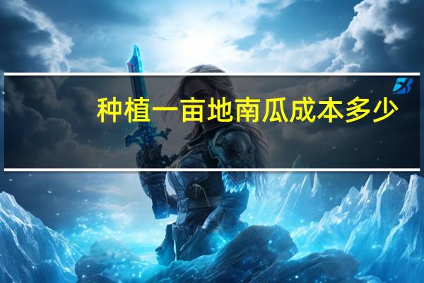 种植一亩地南瓜成本多少