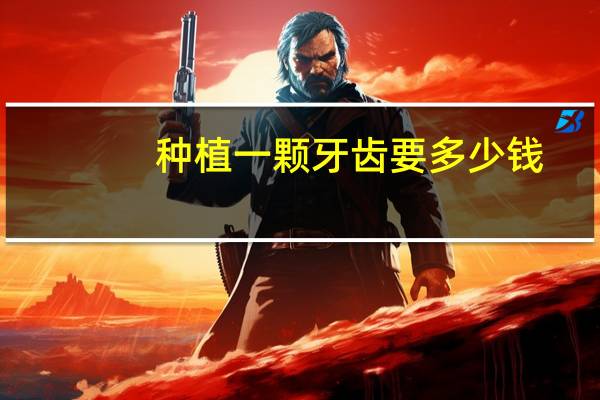 种植一颗牙齿要多少钱（种植一颗牙齿大概费用是多少）