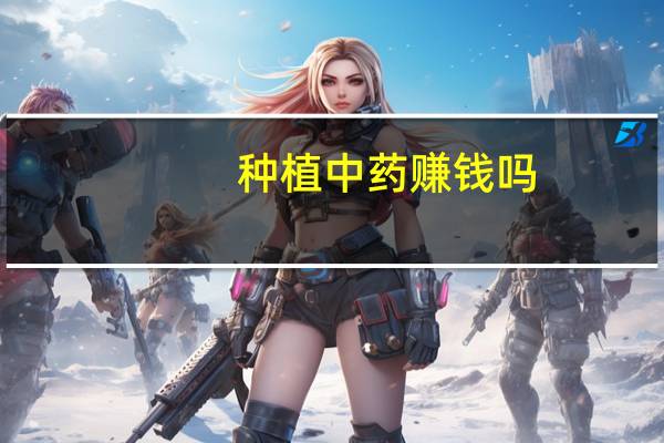 种植中药赚钱吗