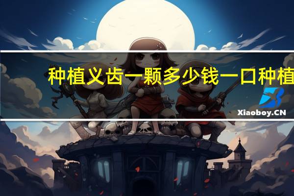 种植义齿一颗多少钱 一口种植牙多少钱