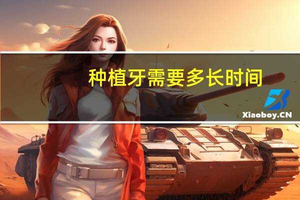 种植牙需要多长时间